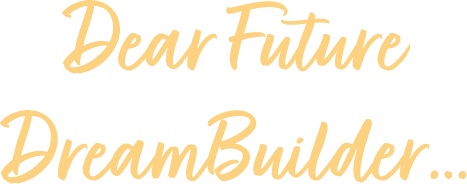 Dear Future Dreambuilder